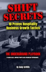 Shift Secrets: 10 Proven Hospitality Business Growth Tactics : The Underground Playbook to Grow Sales, Improve Profits and Streamline Performance...