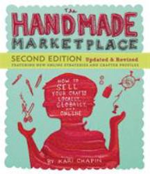 The Handmade Marketplace, 2nd Edition : How to Sell Your Crafts Locally, Globally, and Online