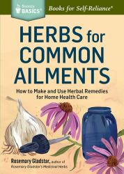 Herbs for Common Ailments : How to Make and Use Herbal Remedies for Home Health Care. a Storey BASICS® Title