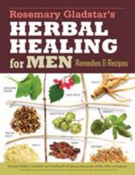 Rosemary Gladstar's Herbal Healing for Men : Remedies and Recipes for Circulation Support, Heart Health, Vitality, Prostate Health, Anxiety Relief, Longevity, Virility, Energy and Endurance