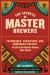 The Secrets of Master Brewers : Techniques, Traditions, and Homebrew Recipes for 26 of the World's Classic Beer Styles, from Czech Pilsner to English Old Ale