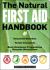 The Natural First Aid Handbook : Household Remedies, Herbal Treatments, and Basic Emergency Preparedness Everyone Should Know