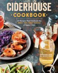 Ciderhouse Cookbook : 127 Recipes That Celebrate the Sweet, Tart, Tangy Flavors of Apple Cider