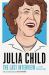 Julia Child: the Last Interview : And Other Conversations