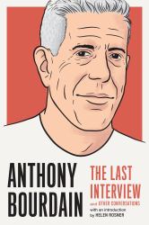 Anthony Bourdain: the Last Interview : And Other Conversations