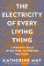 The Electricity of Every Living Thing : A Woman's Walk in the Wild to Find Her Way Home 