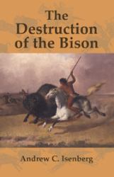 The Destruction of the Bison : An Environmental History, 1750-1920