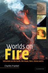 Worlds on Fire : Volcanoes on the Earth, the Moon, Mars, Venus and Io