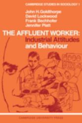 Affluent Worker : Industrial Attitudes and Behaviour