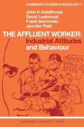 Affluent Worker : Industrial Attitudes and Behaviour