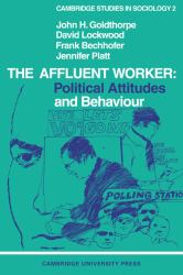 Affluent Worker : Political Attitudes and Behaviour