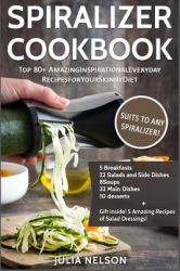 The Spiralizer Cookbook : Top 80+ Amazing Inspirational Recipes for Your Skinny Diet