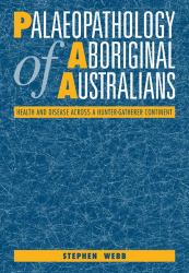 Palaeopathology of Aboriginal Australians : Health and Disease Across a Hunter-Gatherer Continent