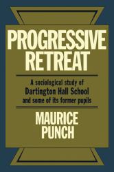 Progressive Retreat : A Sociological Study of Dartington Hall School, 19261957 and Some of Its Former Pupils