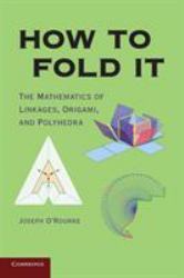 How to Fold It : The Mathematics of Linkages, Origami, and Polyhedra