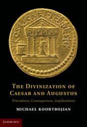 The Divinization of Caesar and Augustus : Precedents, Consequences, Implications