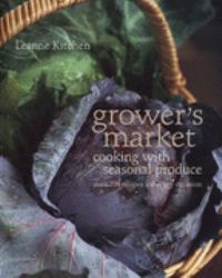 Grower's Market : Cooking with Seasonal Produce: Over 200 Recipes for Every Occasion