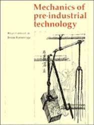 Mechanics of Pre-Industrial Technology : An Introduction to the Mechanics of Ancient and Traditional Material Culture