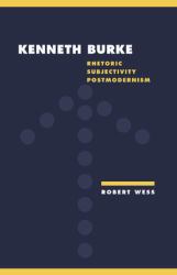 Kenneth Burke : Rhetoric, Subjectivity, Postmodernism