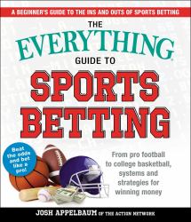 The Everything Guide to Sports Betting : From Pro Football to College Basketball, Systems and Strategies for Winning Money