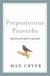 Preposterous Proverbs : Why Fine Words Butter No Parsnips