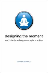 Designing the Moment : Web Interface Design Concepts in Action