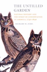 The Untilled Garden : Natural History and the Spirit of Conservation in America, 1740-1840