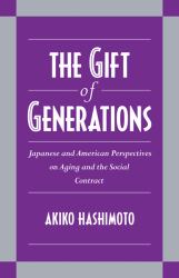 The Gift of Generations : Japanese and American Perspectives on Aging and the Social Contract