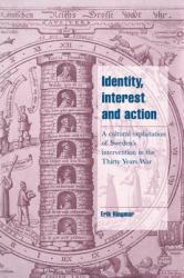 Identity, Interest and Action : A Cultural Explanation of Sweden's Intervention in the Thirty Years' War