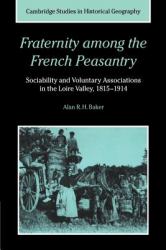 Fraternity among the French Peasantry : Sociability and Voluntary Associations in the Loire Valley, 1815-1914