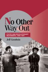 No Other Way Out : States and Revolutionary Movements, 1945-1991