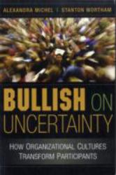 Bullish on Uncertainty : How Organizational Cultures Transform Participants