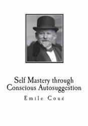 Self Mastery Through Conscious Autosuggestion