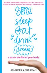 Sex Sleep Eat Drink Dream : A Day in the Life of Your Body