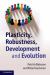 Plasticity, Robustness, Development and Evolution