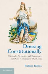 Dressing Constitutionally : Hierarchy, Sexuality, and Democracy from Our Hairstyles to Our Shoes