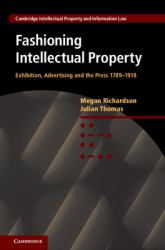 Fashioning Intellectual Property : Exhibition, Advertising and the Press, 1789-1918