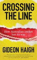 Crossing the Line : How Australian Cricket Lost Its Way