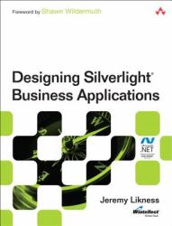 Designing Silverlight Business Applications : Best Practices for Using Silverlight Effectively in the Enterprise