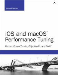 IOS and MacOS Performance Tuning : Cocoa, Cocoa Touch, Objective-C, and Swift