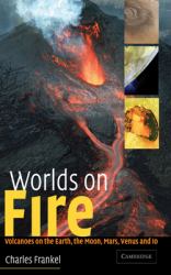 Worlds on Fire : Volcanoes on the Earth, the Moon, Mars, Venus and Io