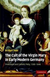 The Cult of the Virgin Mary in Early Modern Germany : Protestant and Catholic Piety, 1500-1648