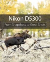 Nikon D5300 : From Snapshots to Great Shots