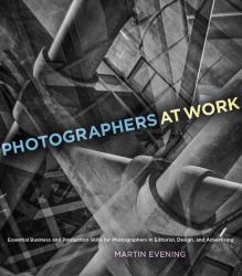 Photographers at Work : Essential Business and Production Skills for Photographers in Editorial, Design, and Advertising