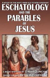 Eschatology and the Parables of Jesus : A Study of the Shift from Old to New Covenant