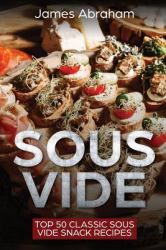 Sous Vide : Top 50 Classic Sous Vide Snack Recipes