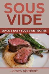 Sous Vide : Quick and Easy Sous Vide Recipes