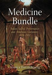 Medicine Bundle : Indian Sacred Performance and American Literature, 1824-1932