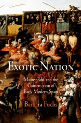 Exotic Nation : Maurophilia and the Construction of Early Modern Spain