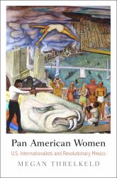 Pan American Women : U. S. Internationalists and Revolutionary Mexico